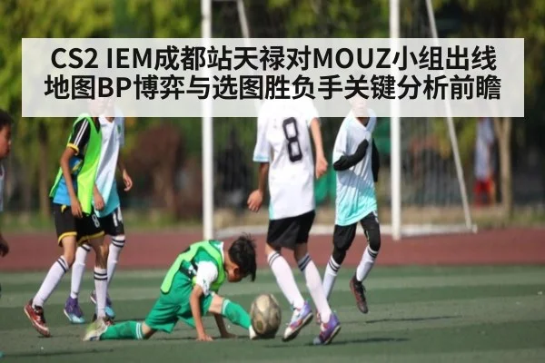CS2 IEM成都站天禄对MOUZ小组出线地图BP博弈与选图胜负手关键分析前瞻